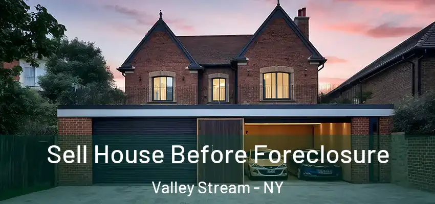 Sell House Before Foreclosure Valley Stream - NY