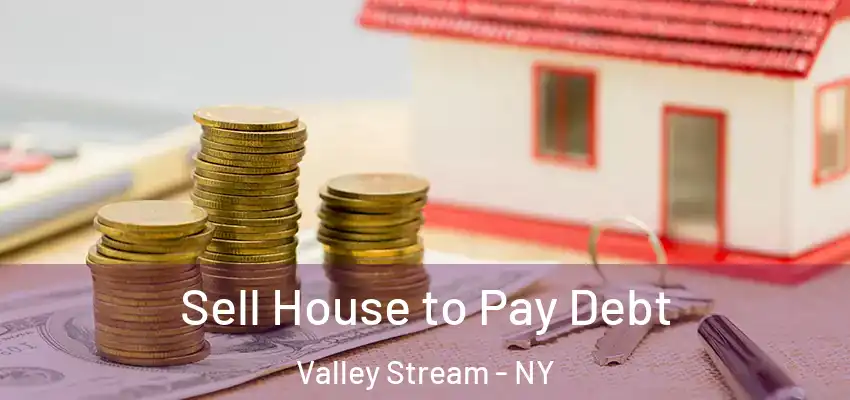 Sell House to Pay Debt Valley Stream - NY