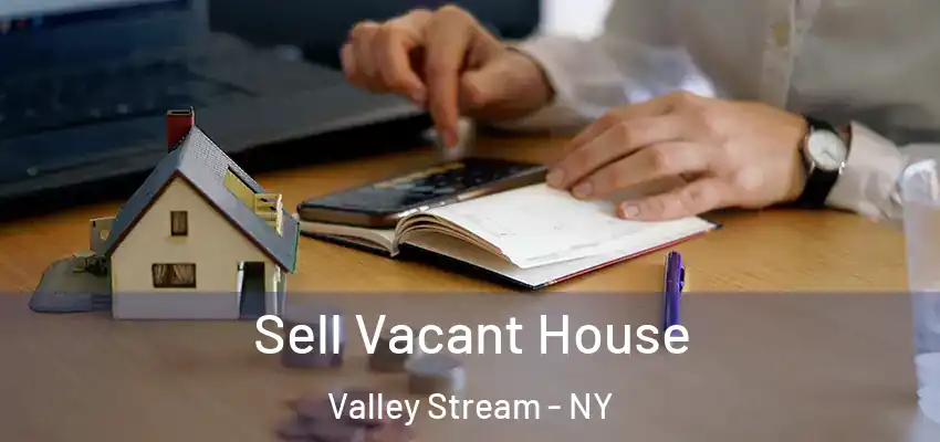 Sell Vacant House Valley Stream - NY
